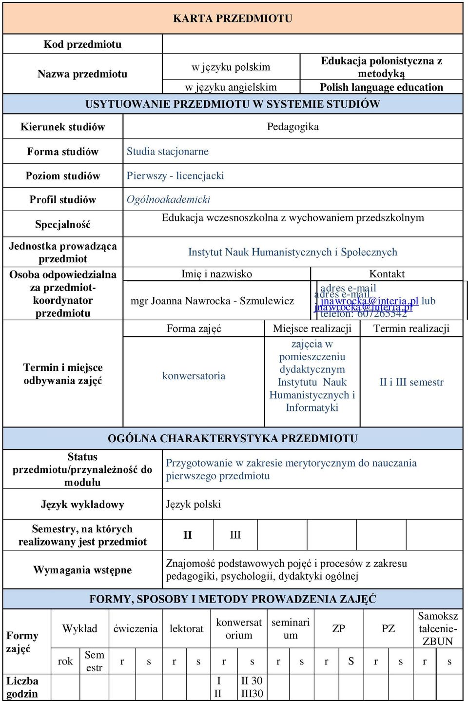 Studia stacjonarne Pierwszy - licencjacki Ogólnoakademicki Edukacja wczesnoszkolna z wychowaniem przedszkolnym Instytut Nauk Humanistycznych i Społecznych Imię i nazwisko Kontakt mgr Joanna Nawrocka