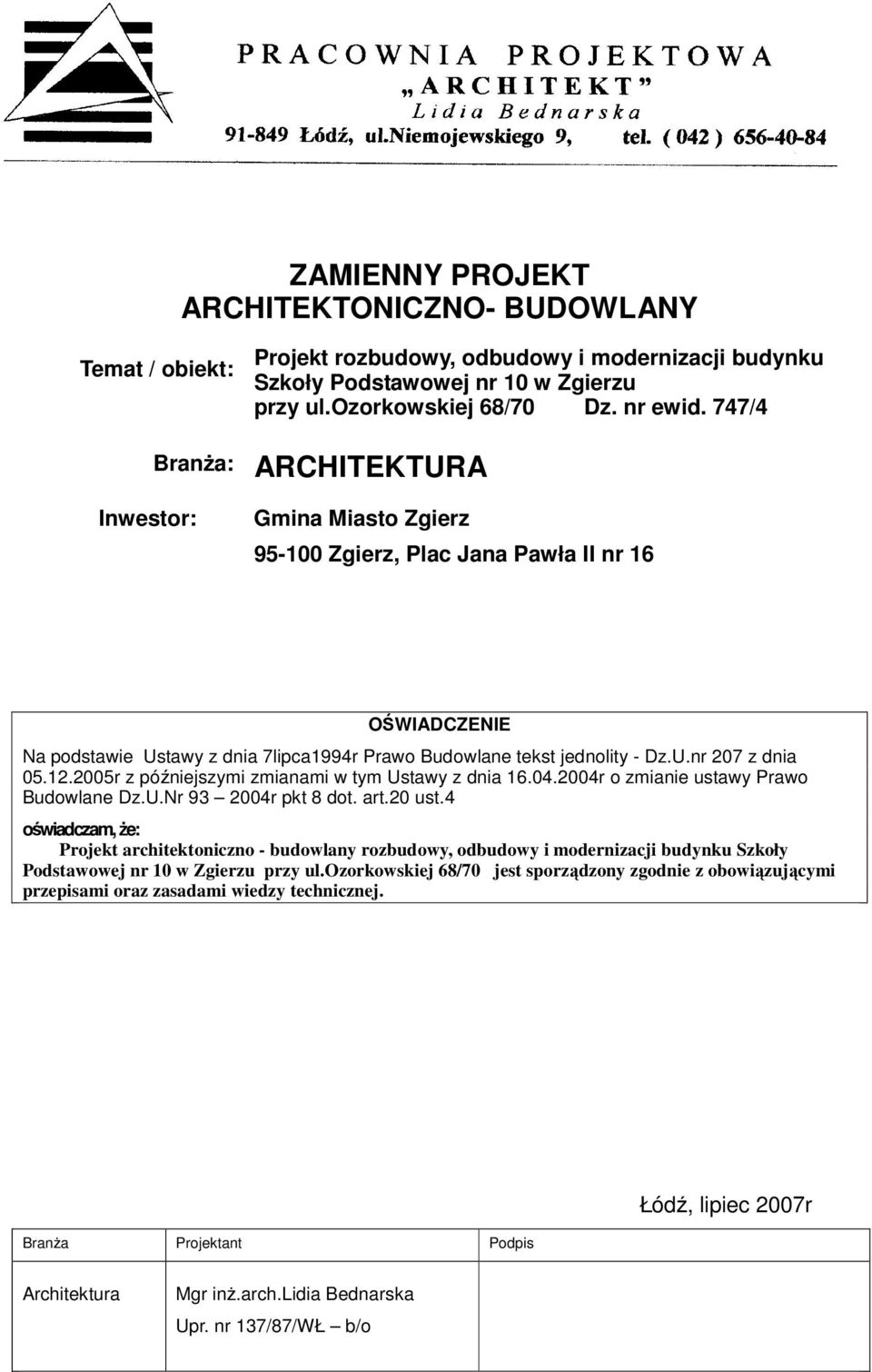 12.2005r z późniejszymi zmianami w tym Ustawy z dnia 16.04.2004r o zmianie ustawy Prawo Budowlane Dz.U.Nr 93 2004r pkt 8 dot. art.20 ust.
