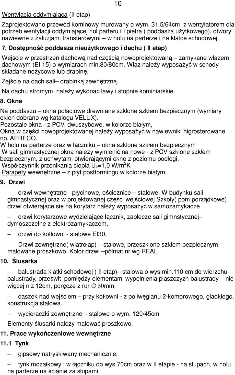 Dostępność poddasza nieużytkowego i dachu ( II etap) Wejście w przestrzeń dachową nad częścią nowoprojektowaną zamykane włazem dachowym (EI 15) o wymiarach min.80/80cm.