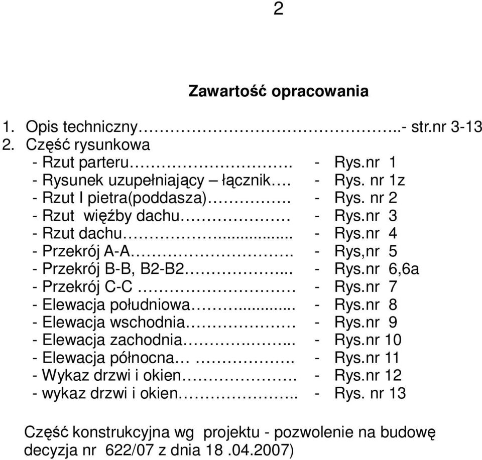 ... Elewacja północna. Wykaz drzwi i okien. wykaz drzwi i okien.. Rys.nr 1 Rys. nr 1z Rys. nr 2 Rys.nr 3 Rys.nr 4 Rys,nr 5 Rys.nr 6,6a Rys.