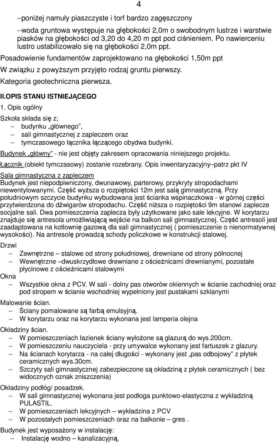 Kategoria geotechniczna pierwsza. II.OPIS STANU ISTNIEJĄCEGO 1. Opis ogólny Szkoła składa się z; budynku głównego, sali gimnastycznej z zapleczem oraz tymczasowego łącznika łączącego obydwa budynki.