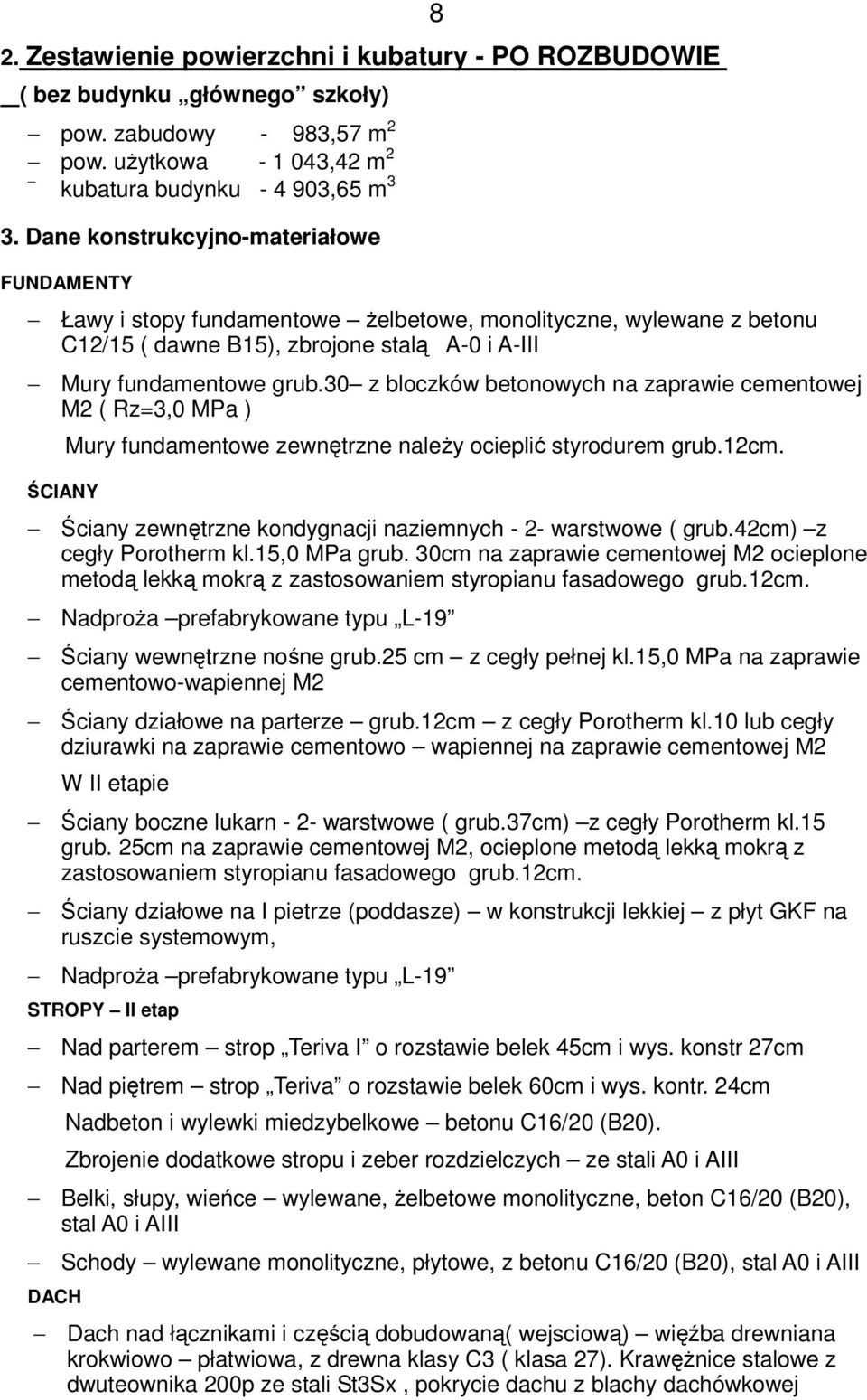 30 z bloczków betonowych na zaprawie cementowej M2 ( Rz=3,0 MPa ) ŚCIANY Mury fundamentowe zewnętrzne należy ocieplić styrodurem grub.12cm. Ściany zewnętrzne kondygnacji naziemnych 2 warstwowe ( grub.