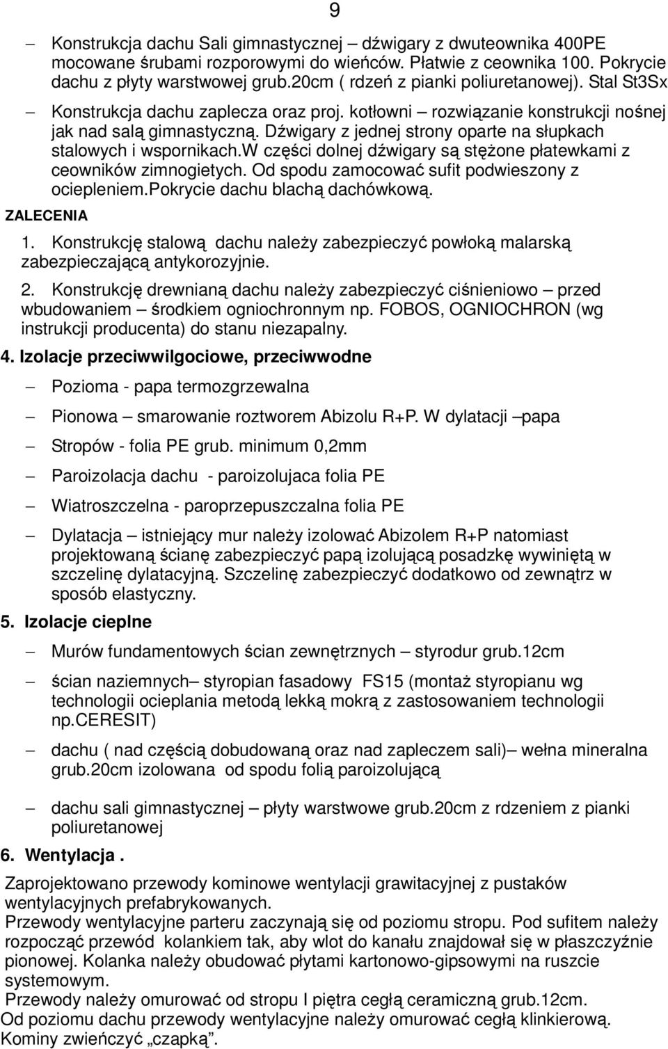 Dźwigary z jednej strony oparte na słupkach stalowych i wspornikach.w części dolnej dźwigary są stężone płatewkami z ceowników zimnogietych. Od spodu zamocować sufit podwieszony z ociepleniem.