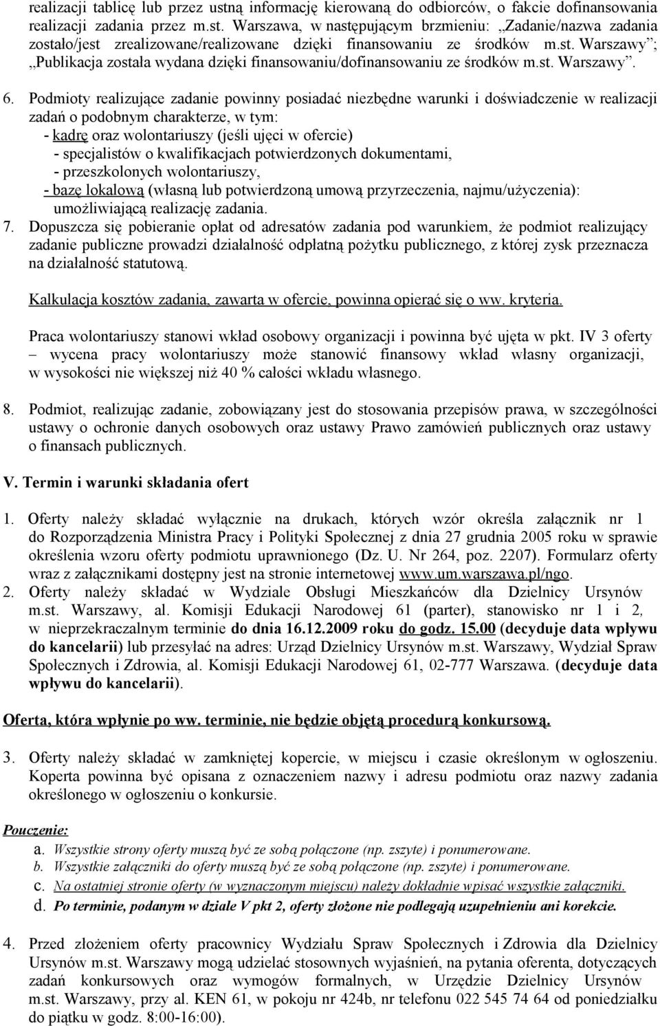 Podmioty realizujące zadanie powinny posiadać niezbędne warunki i doświadczenie w realizacji zadań o podobnym charakterze, w tym: - kadrę oraz wolontariuszy (jeśli ujęci w ofercie) - specjalistów o