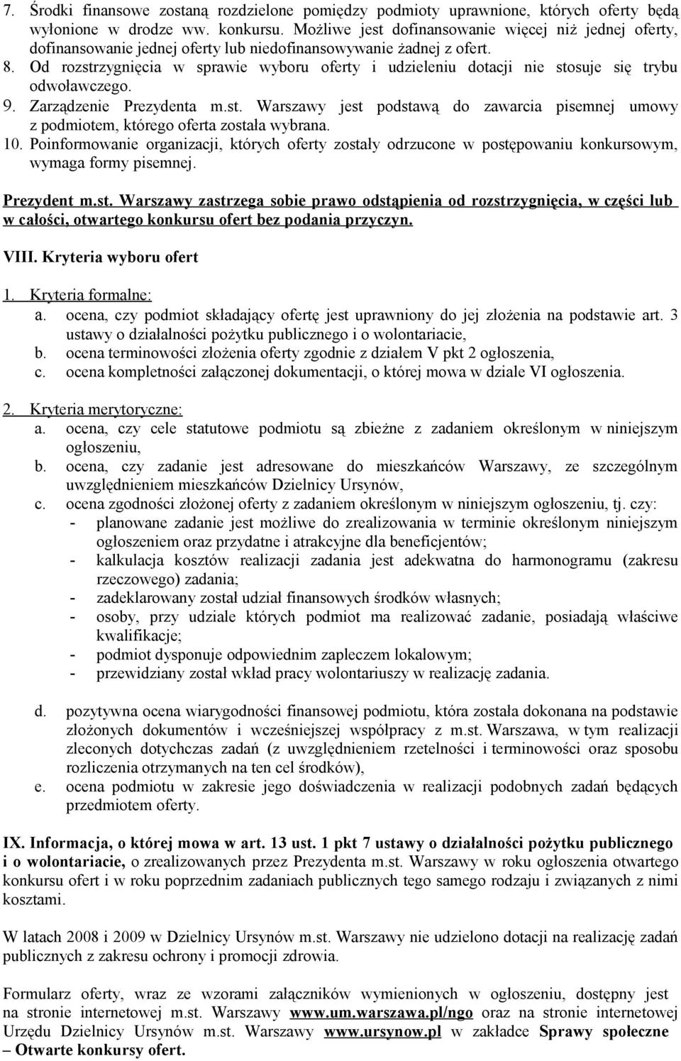 Od rozstrzygnięcia w sprawie wyboru oferty i udzieleniu dotacji nie stosuje się trybu odwoławczego. 9. Zarządzenie Prezydenta m.st. Warszawy jest podstawą do zawarcia pisemnej umowy z podmiotem, którego oferta została wybrana.