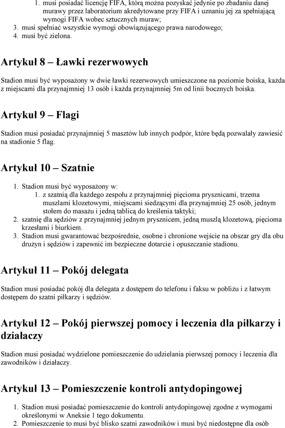 Artykuł 8 Ławki rezerwowych Stadion musi być wyposażony w dwie ławki rezerwowych umieszczone na poziomie boiska, każda z miejscami dla przynajmniej osób i każda przynajmniej 5m od linii bocznych