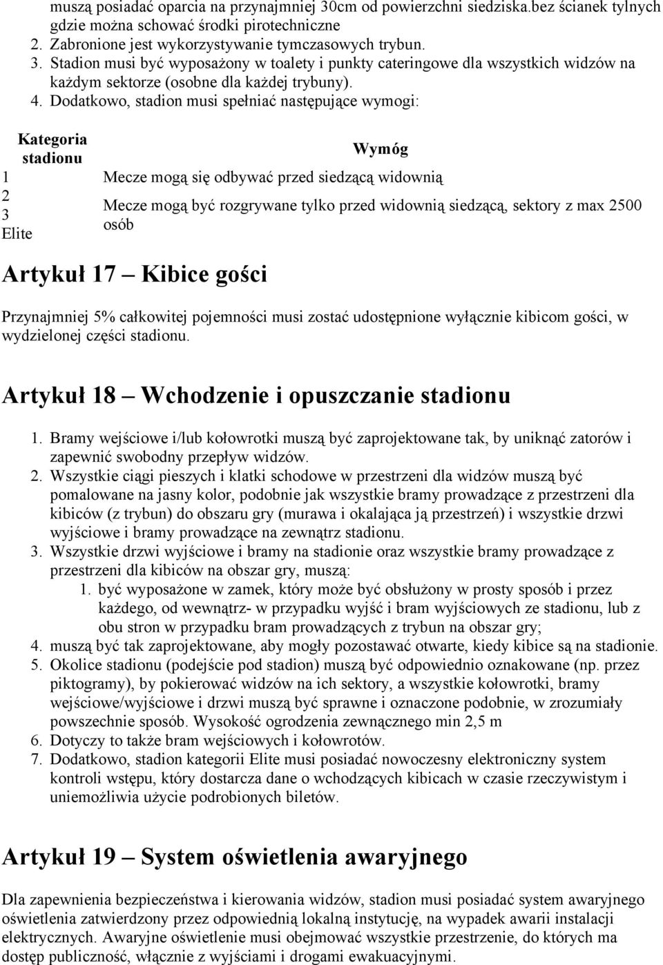 Dodatkowo, stadion musi spełniać następujące wymogi: Mecze mogą się odbywać przed siedzącą widownią Mecze mogą być rozgrywane tylko przed widownią siedzącą, sektory z max 500 osób Artykuł 7 Kibice