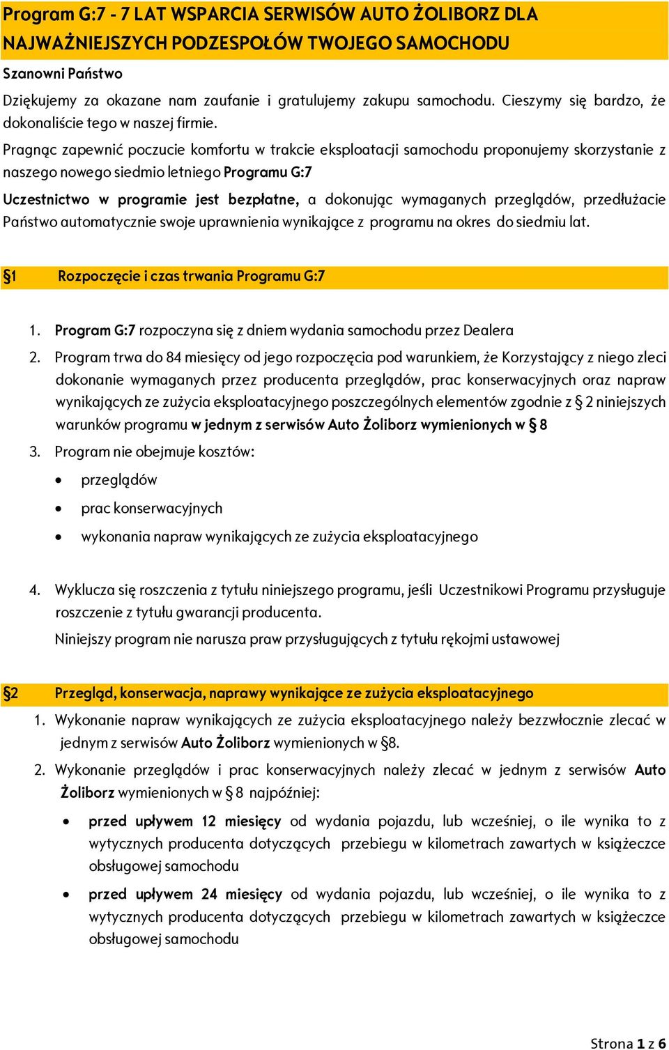 Pragnąc zapewnić poczucie komfortu w trakcie eksploatacji samochodu proponujemy skorzystanie z naszego nowego siedmio letniego Programu G:7 Uczestnictwo w programie jest bezpłatne, a dokonując