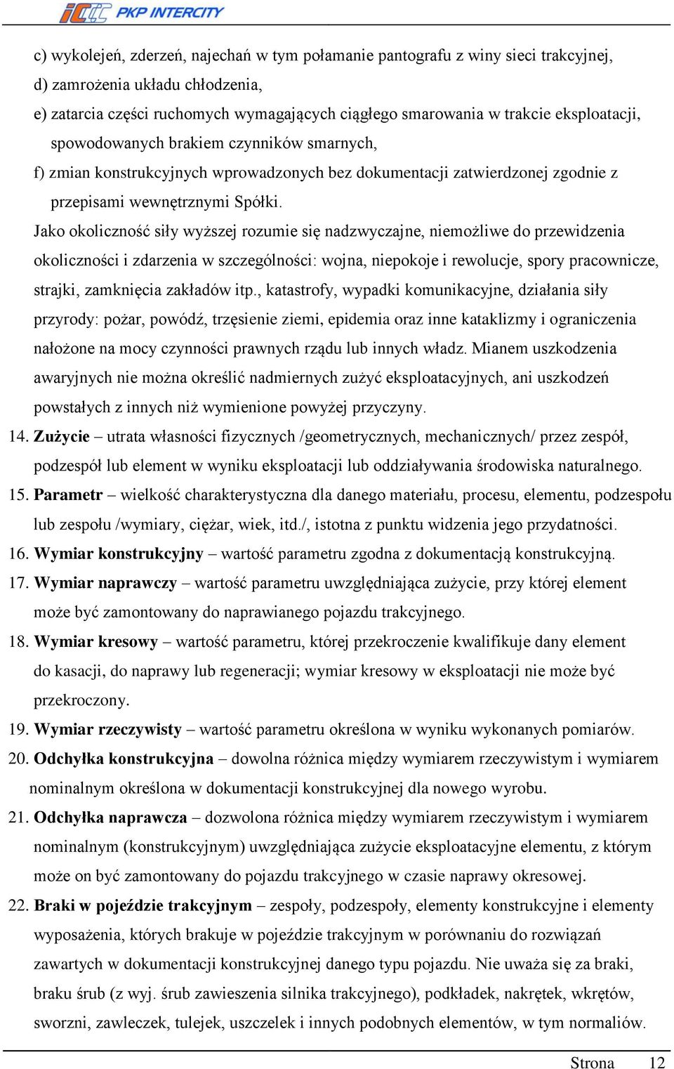 Jako okoliczność siły wyższej rozumie się nadzwyczajne, niemożliwe do przewidzenia okoliczności i zdarzenia w szczególności: wojna, niepokoje i rewolucje, spory pracownicze, strajki, zamknięcia