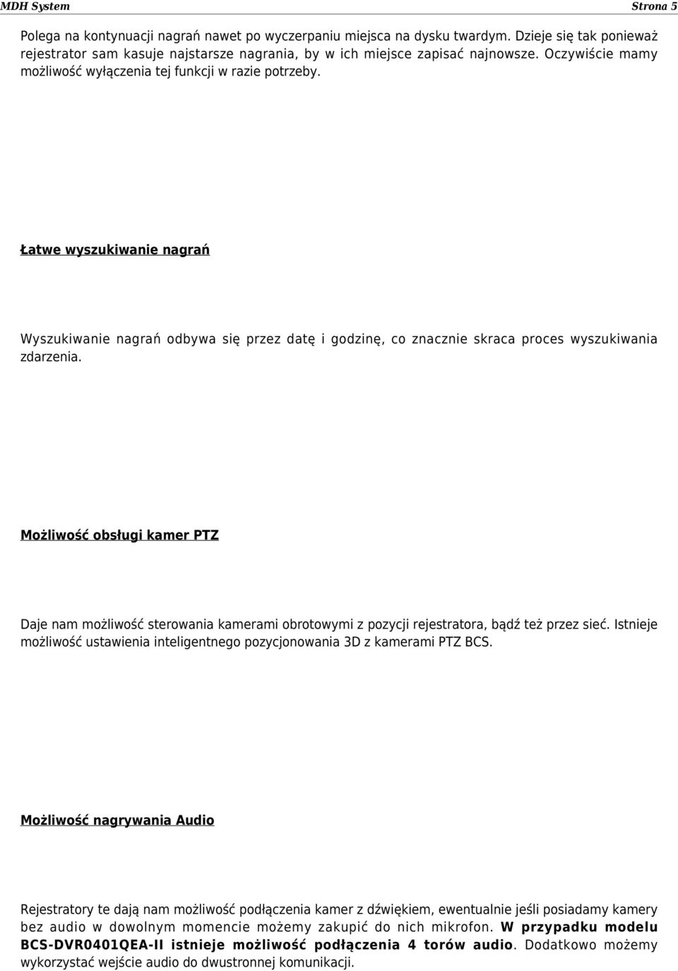 Możliwość obsługi kamer PTZ Daje nam możliwość sterowania kamerami obrotowymi z pozycji rejestratora, bądź też przez sieć.