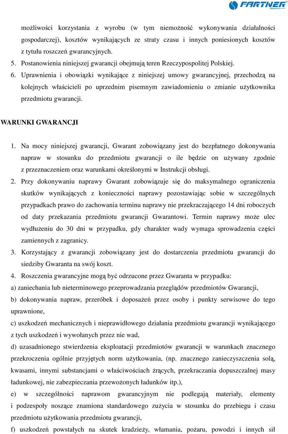 Uprawnienia i obowiązki wynikające z niniejszej umowy gwarancyjnej, przechodzą na kolejnych właścicieli po uprzednim pisemnym zawiadomieniu o zmianie użytkownika przedmiotu gwarancji.