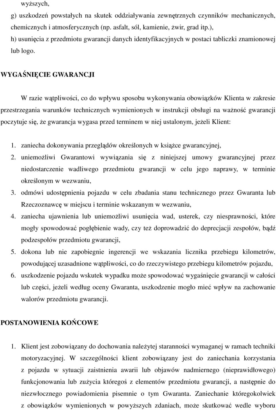 WYGAŚNIĘCIE GWARANCJI W razie wątpliwości, co do wpływu sposobu wykonywania obowiązków Klienta w zakresie przestrzegania warunków technicznych wymienionych w instrukcji obsługi na ważność gwarancji