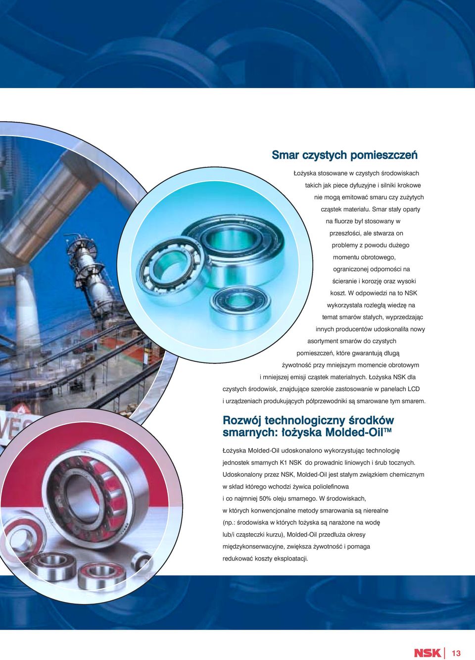 W odpowiedzi na to NSK wykorzysta a rozleg à wiedz na temat smarów sta ych, wyprzedzajàc innych producentów udoskonali a nowy asortyment smarów do czystych pomieszczeƒ, które gwarantujà d ugà