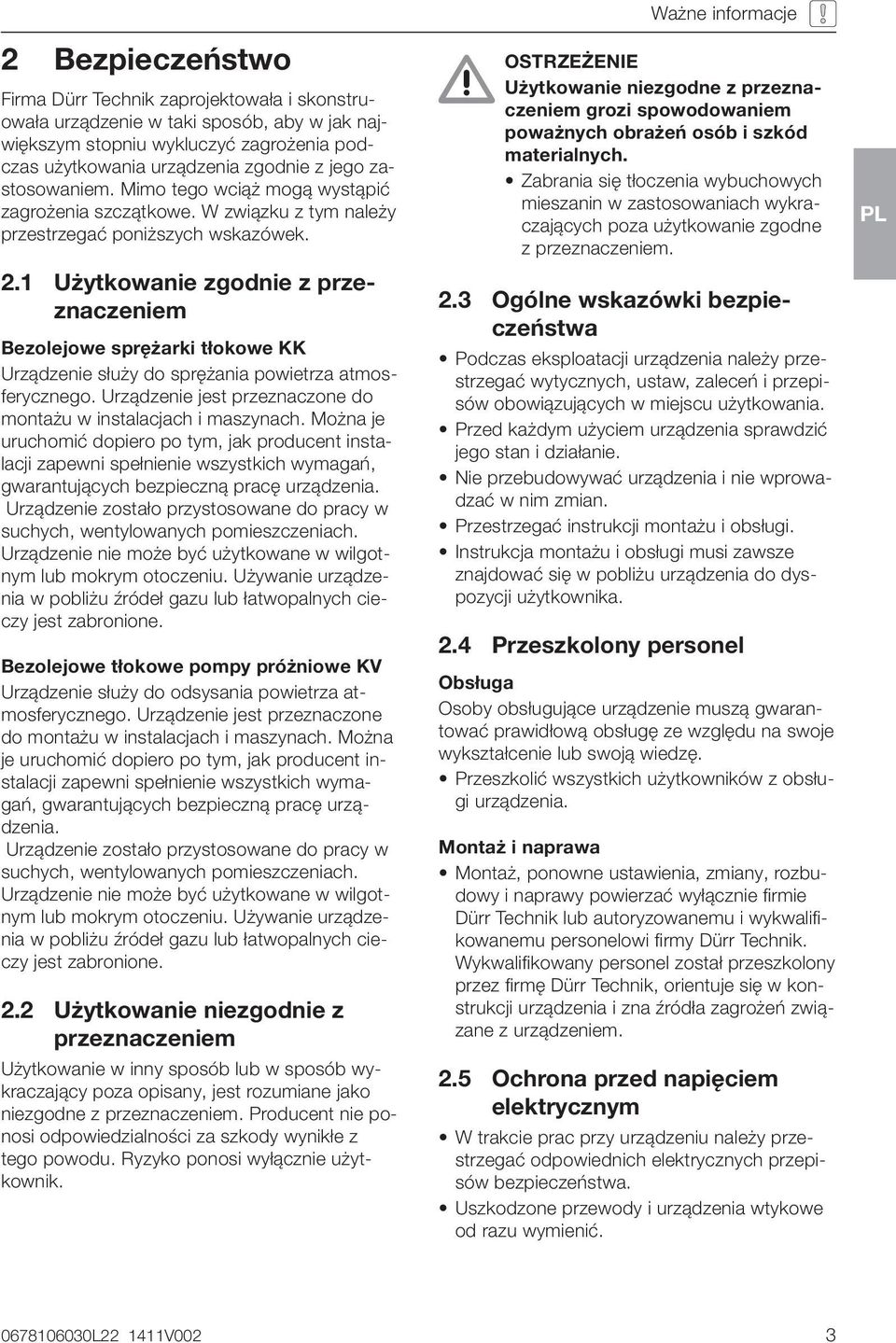 1 Użytkowanie zgodnie z przeznaczeniem Bezolejowe sprężarki tłokowe KK Urządzenie służy do sprężania powietrza atmosferycznego. Urządzenie jest przeznaczone do montażu w instalacjach i maszynach.