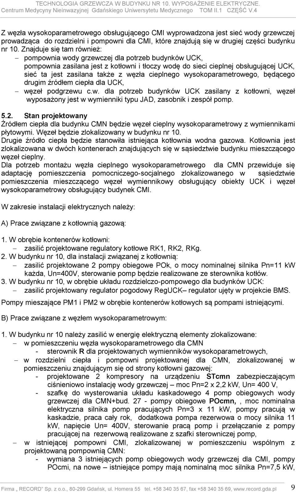 cieplnego wysokoparametrowego, będącego drugim źródłem ciepła dla UCK, węzeł podgrzewu c.w. dla potrzeb budynków UCK zasilany z kotłowni, węzeł wyposażony jest w wymienniki typu JAD, zasobnik i zespół pomp.