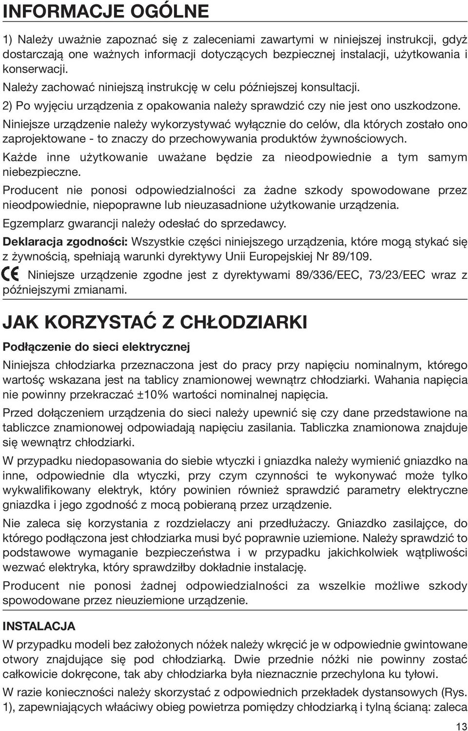 Niniejsze urządzenie należy wykorzystywać wyłącznie do celów, dla których zostało ono zaprojektowane - to znaczy do przechowywania produktów żywnościowych.