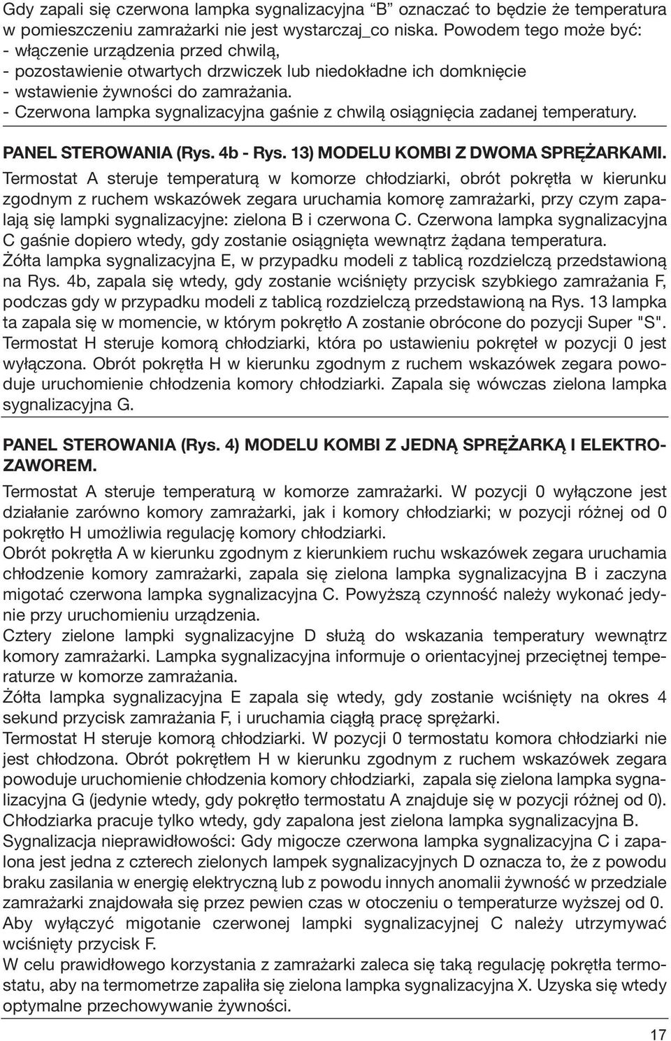 - Czerwona lampka sygnalizacyjna gaśnie z chwilą osiągnięcia zadanej temperatury. PANEL STEROWANIA (Rys. 4b - Rys. 13) MODELU KOMBI Z DWOMA SPRE ŻARKAMI.