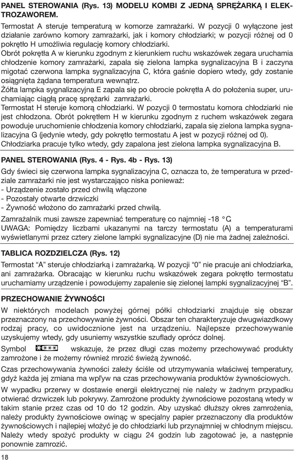 Obrót pokrętła A w kierunku zgodnym z kierunkiem ruchu wskazówek zegara uruchamia chłodzenie komory zamrażarki, zapala się zielona lampka sygnalizacyjna B i zaczyna migotać czerwona lampka