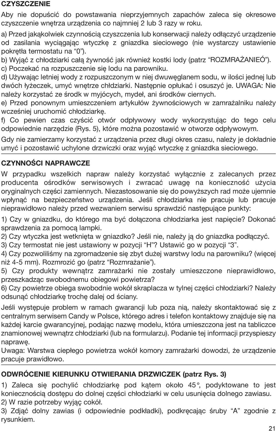 b) Wyjąć z chłodziarki całą żywność jak również kostki lody (patrz ROZMRAŻANIEÓ ). c) Poczekać na rozpuszczenie się lodu na parowniku.