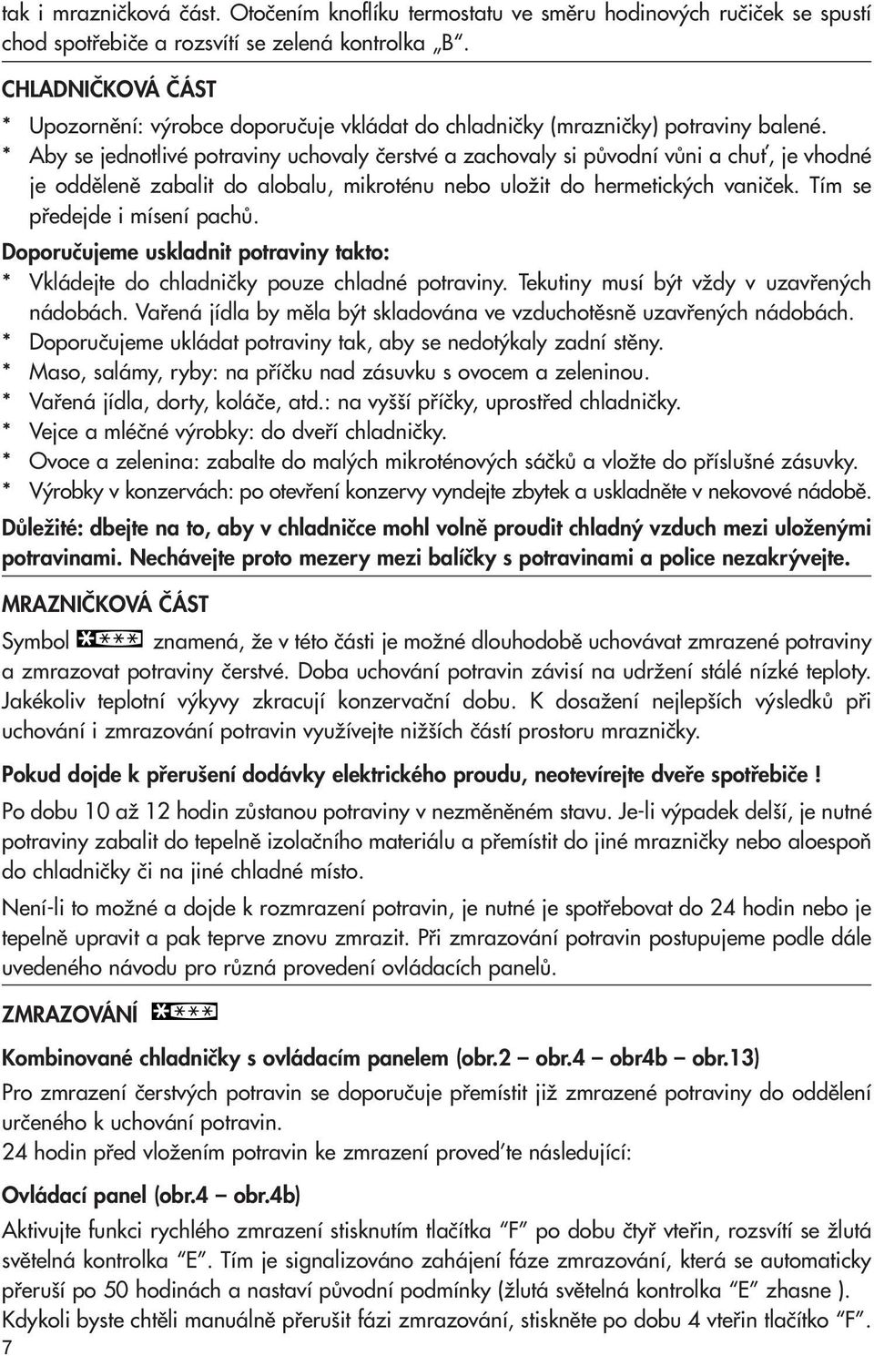 * Aby se jednotlivé potraviny uchovaly ãerstvé a zachovaly si pûvodní vûni a chuè, je vhodné je oddûlenû zabalit do alobalu, mikroténu nebo uloïit do hermetick ch vaniãek.