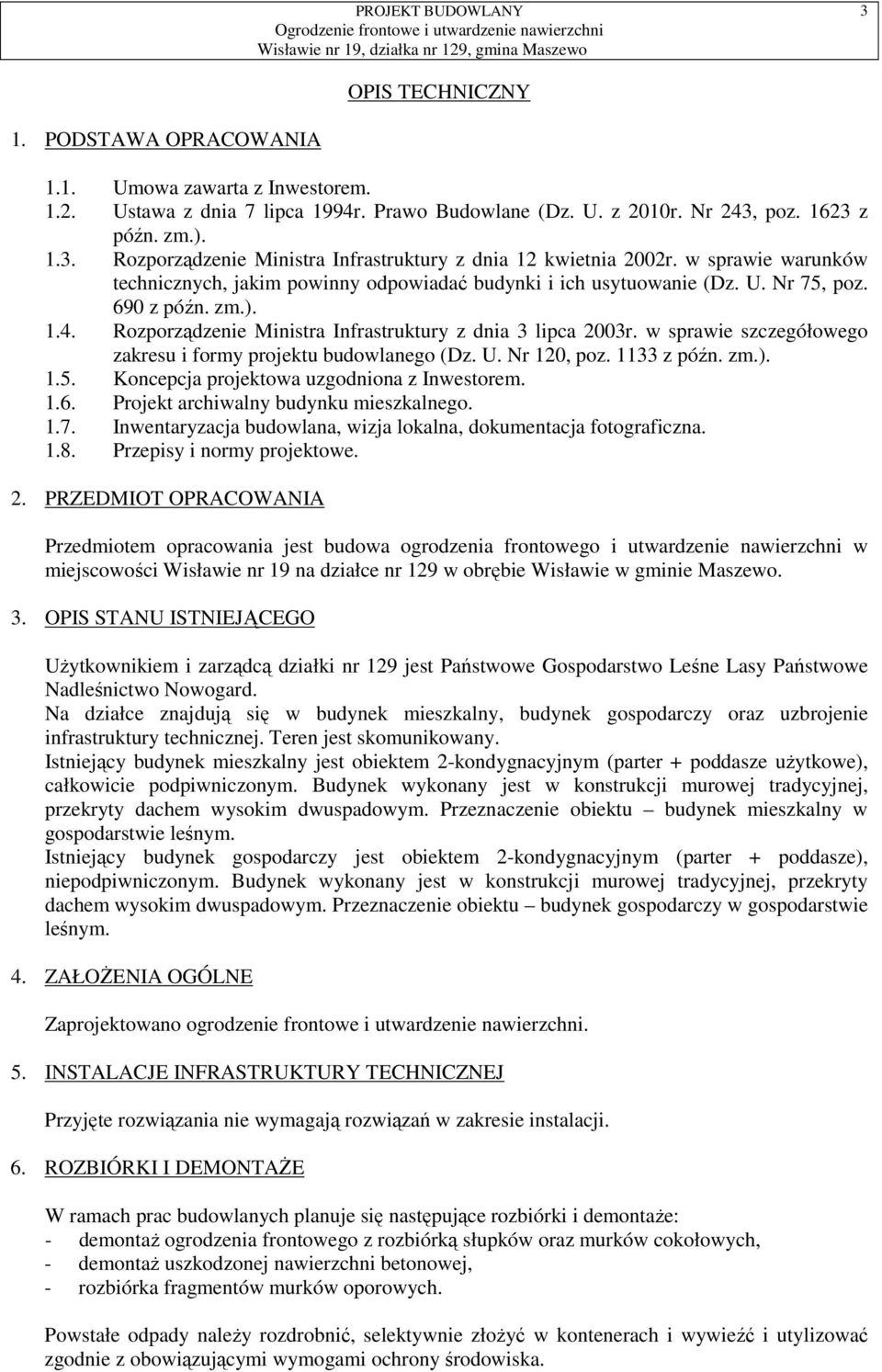 w sprawie szczegółowego zakresu i formy projektu budowlanego (Dz. U. Nr 120, poz. 1133 z późn. zm.). 1.5. Koncepcja projektowa uzgodniona z Inwestorem. 1.6. Projekt archiwalny budynku mieszkalnego. 1.7.