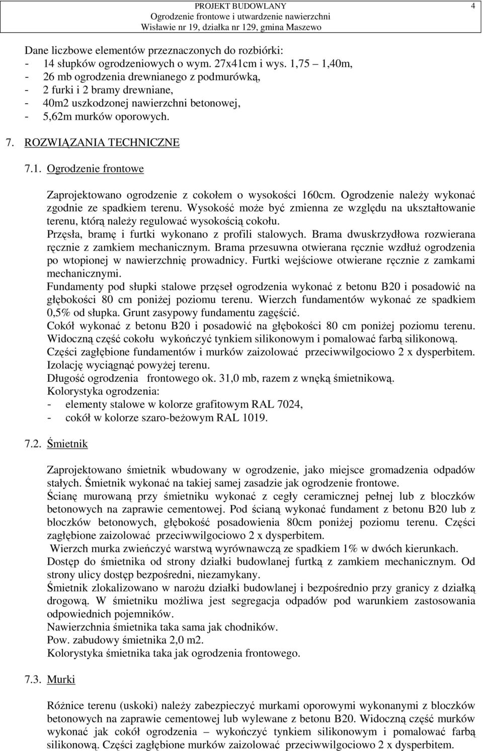 Ogrodzenie należy wykonać zgodnie ze spadkiem terenu. Wysokość może być zmienna ze względu na ukształtowanie terenu, którą należy regulować wysokością cokołu.