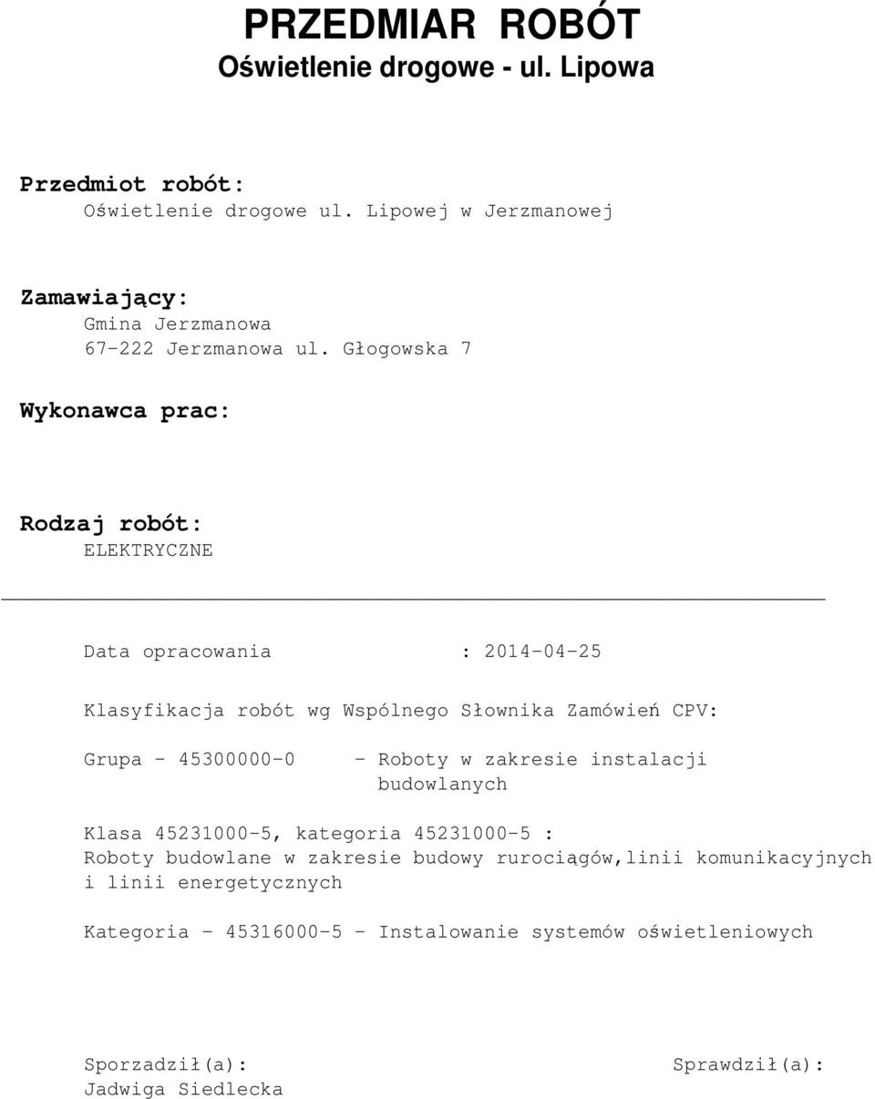 Głogowska 7 Wykonawca prac: Rodzaj robót: ELEKTRYCZNE Data opracowania : 2014-04-25 Klasyfikacja robót wg Wspólnego Słownika Zamówień CPV: Grupa -