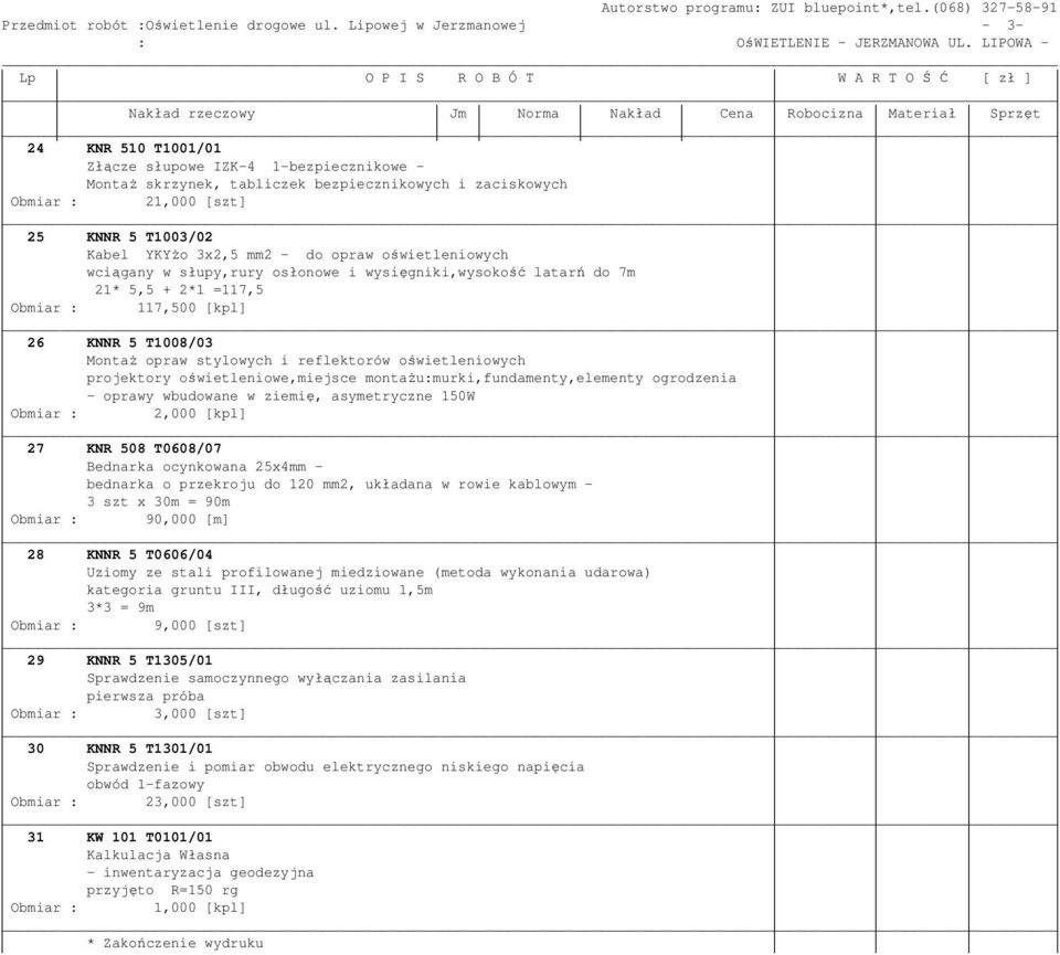 tabliczek bezpiecznikowych i zaciskowych 21,000 [szt] 25 KNNR 5 T1003/02 Kabel YKYŜo 3x2,5 mm2 - do opraw oświetleniowych wciągany w słupy,rury osłonowe i wysięgniki,wysokość latarń do 7m 21* 5,5 +