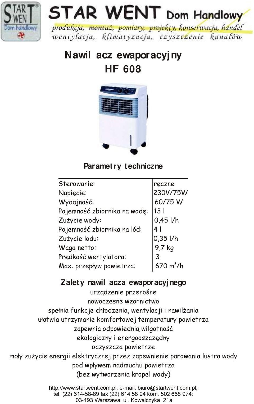 przepływ powietrza: 67 m /h Zalety nawilżacza ewaporacyjnego urządzenie przenośne nowoczesne wzornictwo spełnia funkcje chłodzenia, wentylacji i nawilżania ułatwia