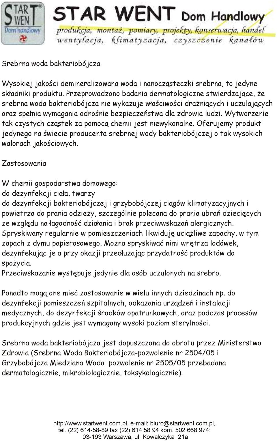 ludzi. Wytworzenie tak czystych cząstek za pomocą chemii jest niewykonalne. Oferujemy produkt jedynego na świecie producenta srebrnej wody bakteriobójczej o tak wysokich walorach jakościowych.