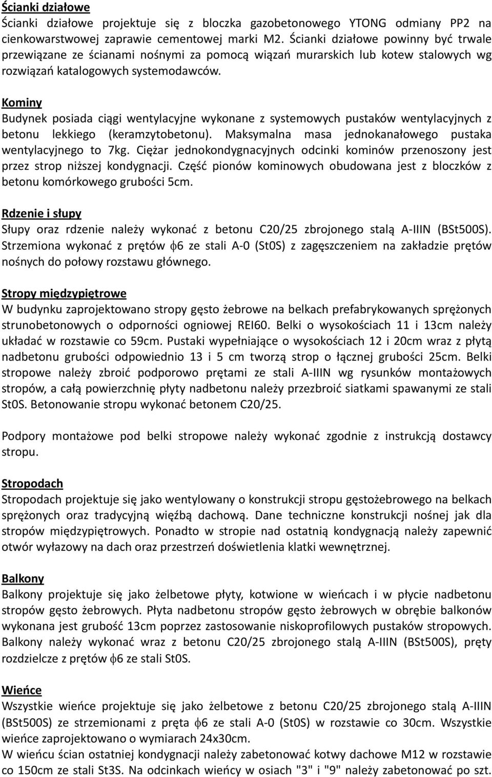 Kominy Budynek posiada ciągi wentylacyjne wykonane z systemowych pustaków wentylacyjnych z betonu lekkiego (keramzytobetonu). Maksymalna masa jednokanałowego pustaka wentylacyjnego to 7kg.