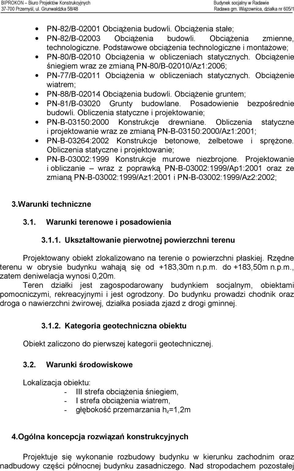 Obciążenie śniegiem wraz ze zmianą PN-80/B-02010/Az1:2006; PN-77/B-02011 Obciążenia w obliczeniach statycznych. Obciążenie wiatrem; PN-88/B-02014 Obciążenia budowli.