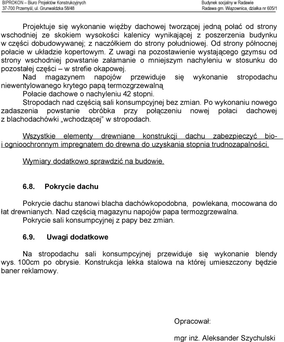 Z uwagi na pozostawienie wystającego gzymsu od strony wschodniej powstanie załamanie o mniejszym nachyleniu w stosunku do pozostałej części w strefie okapowej.