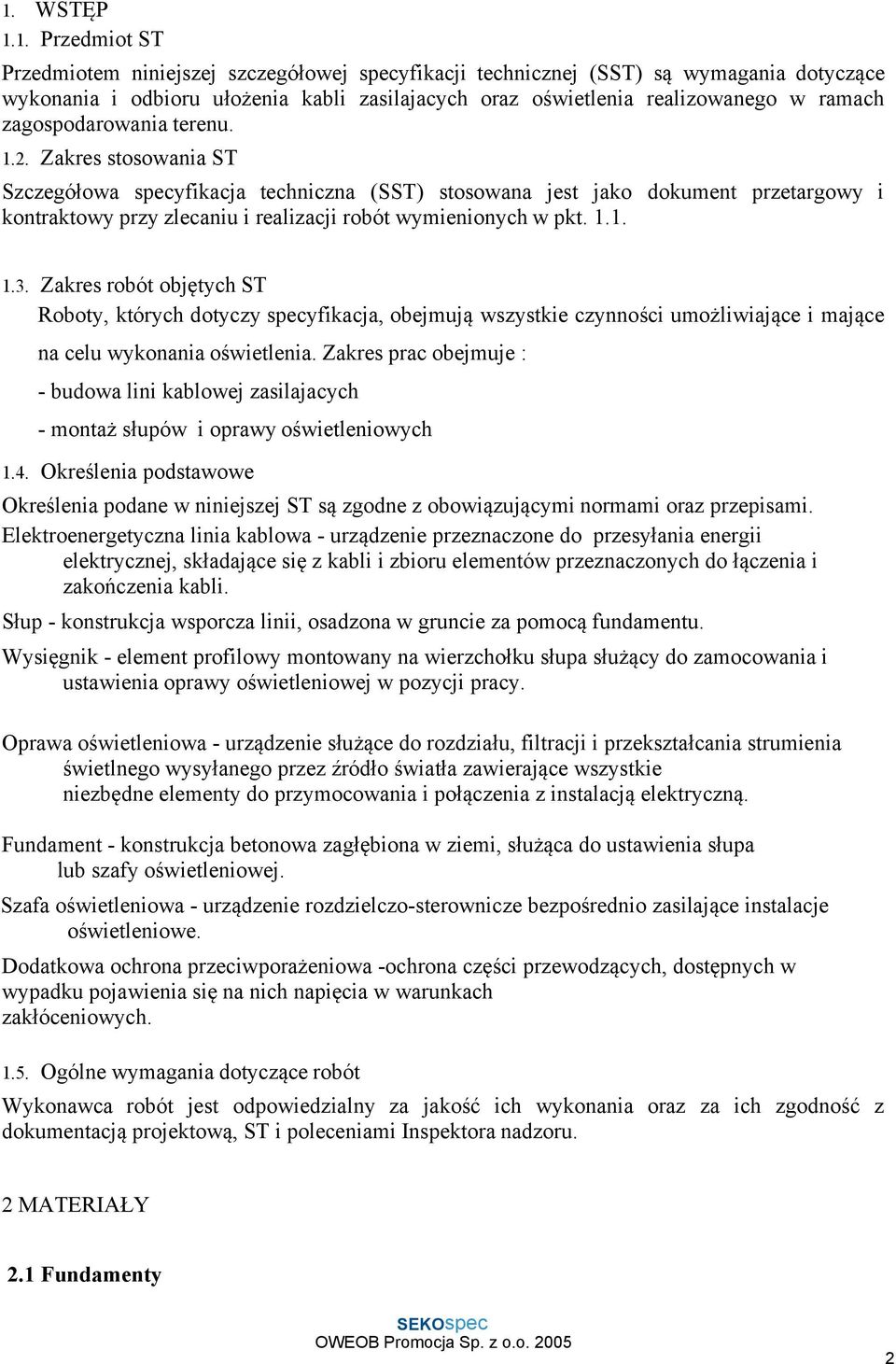 Zakres stosowania ST Szczegółowa specyfikacja techniczna (SST) stosowana jest jako dokument przetargowy i kontraktowy przy zlecaniu i realizacji robót wymienionych w pkt. 1.1. 1.3.