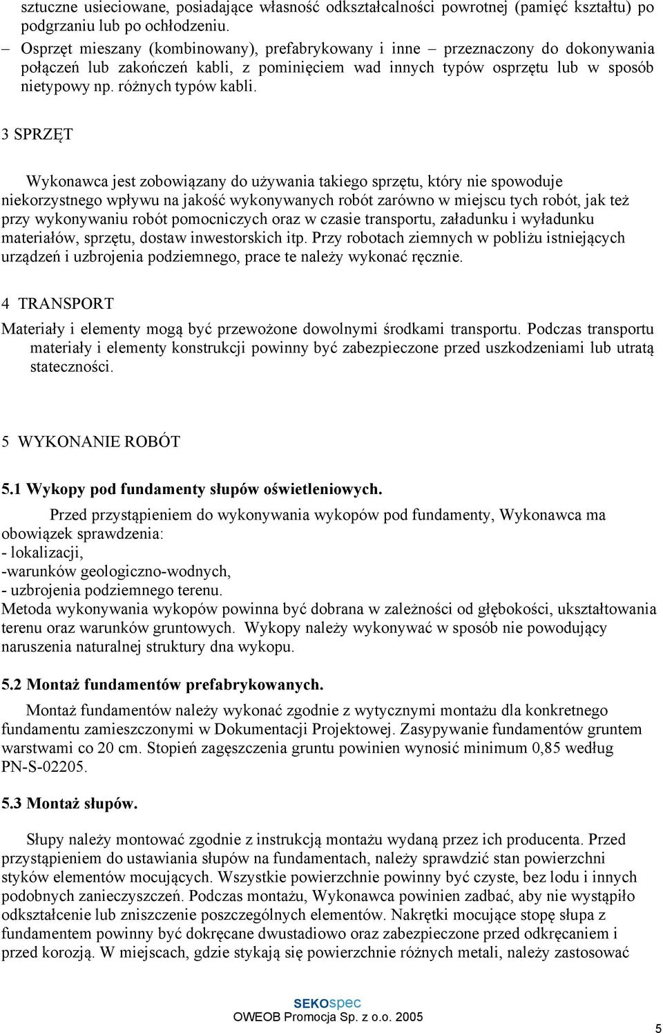 3 SPRZĘT Wykonawca jest zobowiązany do używania takiego sprzętu, który nie spowoduje niekorzystnego wpływu na jakość wykonywanych robót zarówno w miejscu tych robót, jak też przy wykonywaniu robót