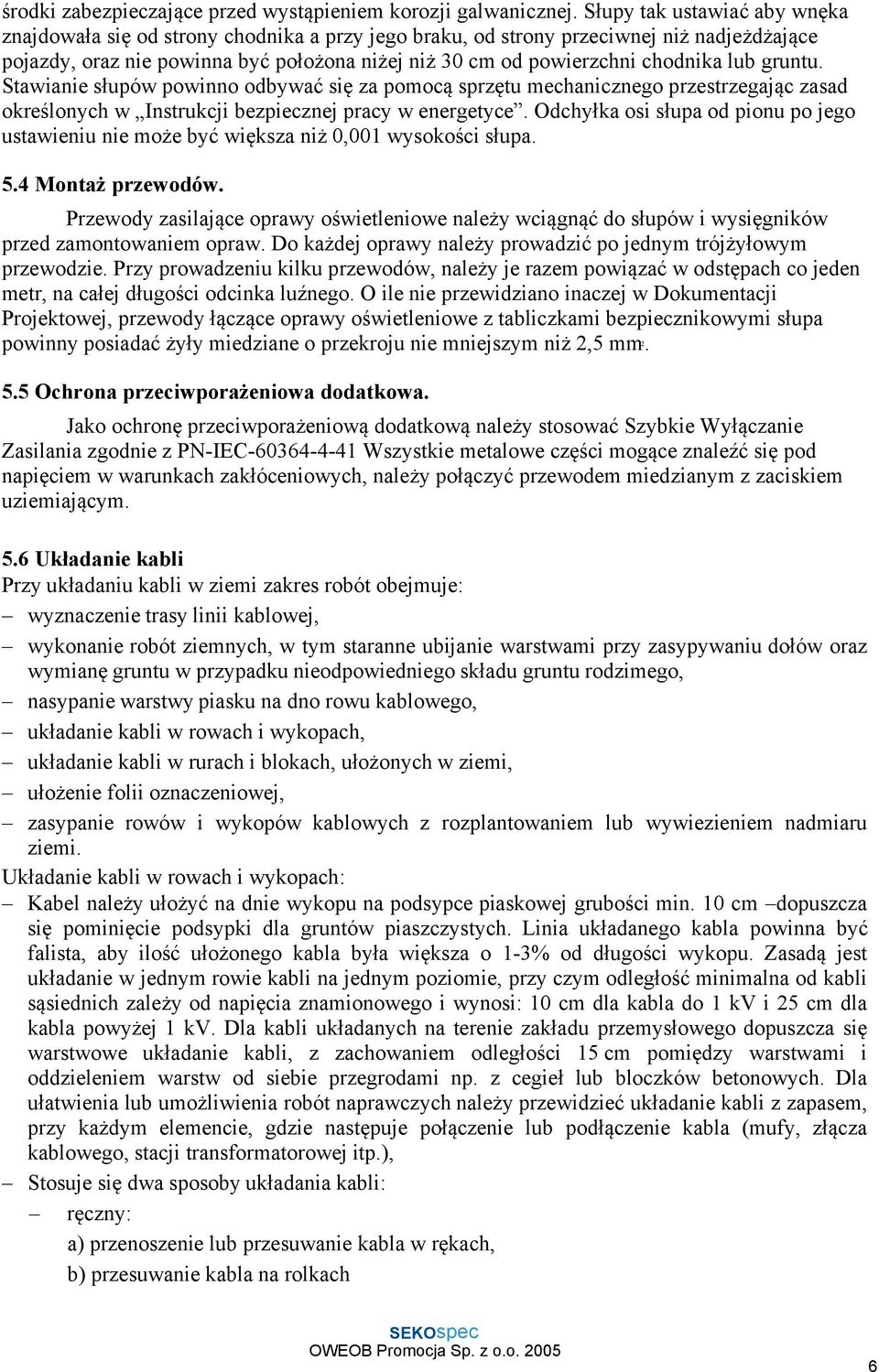 lub gruntu. Stawianie słupów powinno odbywać się za pomocą sprzętu mechanicznego przestrzegając zasad określonych w Instrukcji bezpiecznej pracy w energetyce.