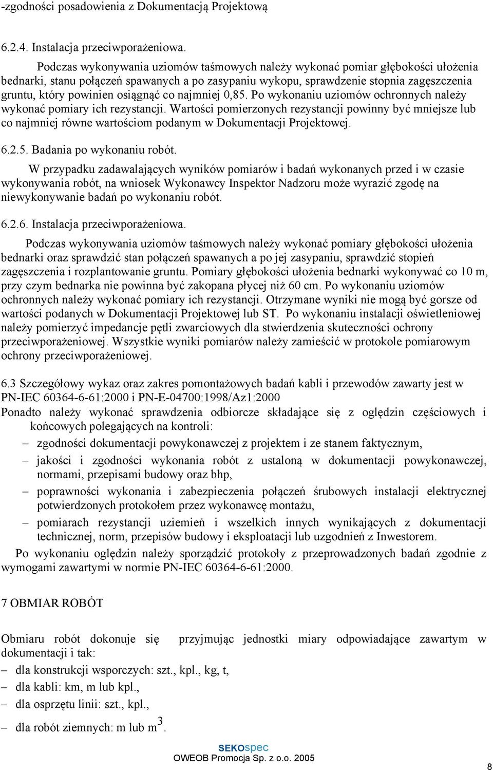 osiągnąć co najmniej 0,85. Po wykonaniu uziomów ochronnych należy wykonać pomiary ich rezystancji.