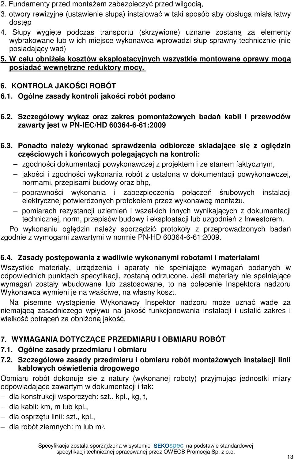 W celu obniżeia kosztów eksploatacyjnych wszystkie montowane oprawy mogą posiadać wewnętrzne reduktory mocy. 6. KONTROLA JAKOŚCI ROBÓT 6.1. Ogólne zasady kontroli jakości robót podano 6.2.