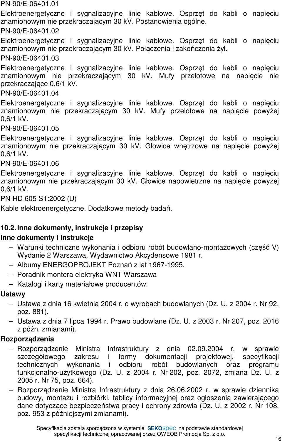 03 Elektroenergetyczne i sygnalizacyjne linie kablowe. Osprzęt do kabli o napięciu znamionowym nie przekraczającym 30 kv. Mufy przelotowe na napięcie nie przekraczające 0,6/1 kv. PN-90/E-06401.