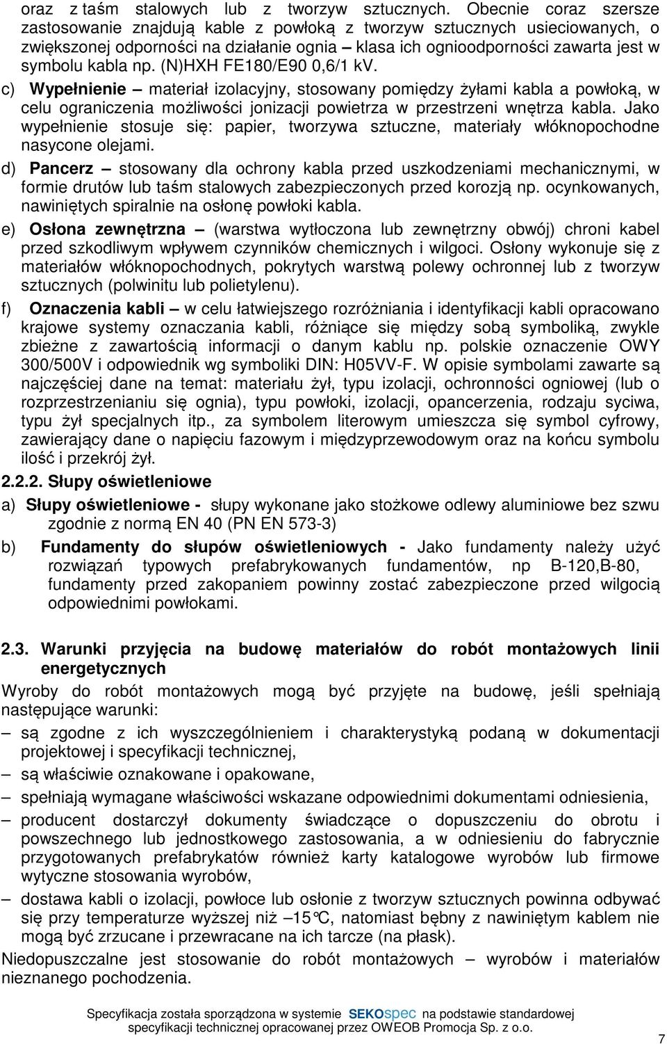 (N)HXH FE180/E90 0,6/1 kv. c) Wypełnienie materiał izolacyjny, stosowany pomiędzy żyłami kabla a powłoką, w celu ograniczenia możliwości jonizacji powietrza w przestrzeni wnętrza kabla.