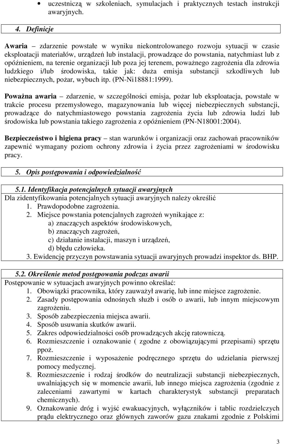 organizacji lub poza jej terenem, poważnego zagrożenia dla zdrowia ludzkiego i/lub środowiska, takie jak: duża emisja substancji szkodliwych lub niebezpiecznych, pożar, wybuch itp. (PN-Ni18881:1999).