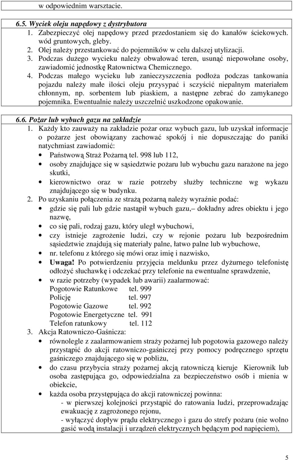 Podczas małego wycieku lub zanieczyszczenia podłoża podczas tankowania pojazdu należy małe ilości oleju przysypać i sczyścić niepalnym materiałem chłonnym, np.