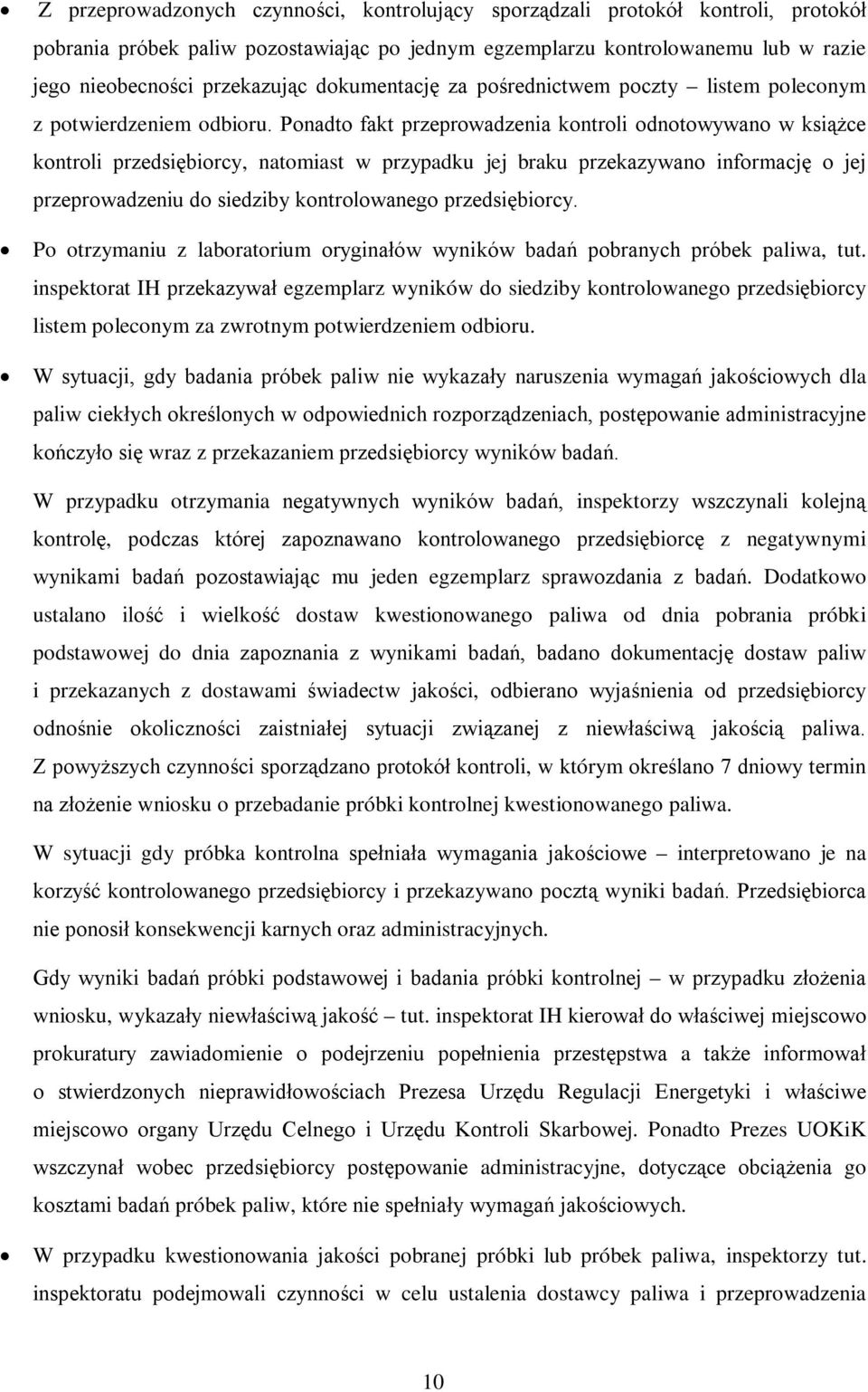 Ponadto fakt przeprowadzenia kontroli odnotowywano w książce kontroli przedsiębiorcy, natomiast w przypadku jej braku przekazywano informację o jej przeprowadzeniu do siedziby kontrolowanego