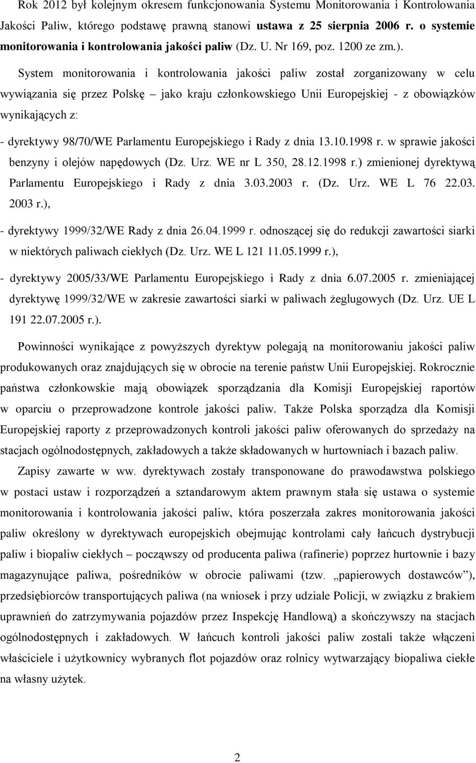 System monitorowania i kontrolowania jakości paliw został zorganizowany w celu wywiązania się przez Polskę jako kraju członkowskiego Unii Europejskiej - z obowiązków wynikających z: - dyrektywy