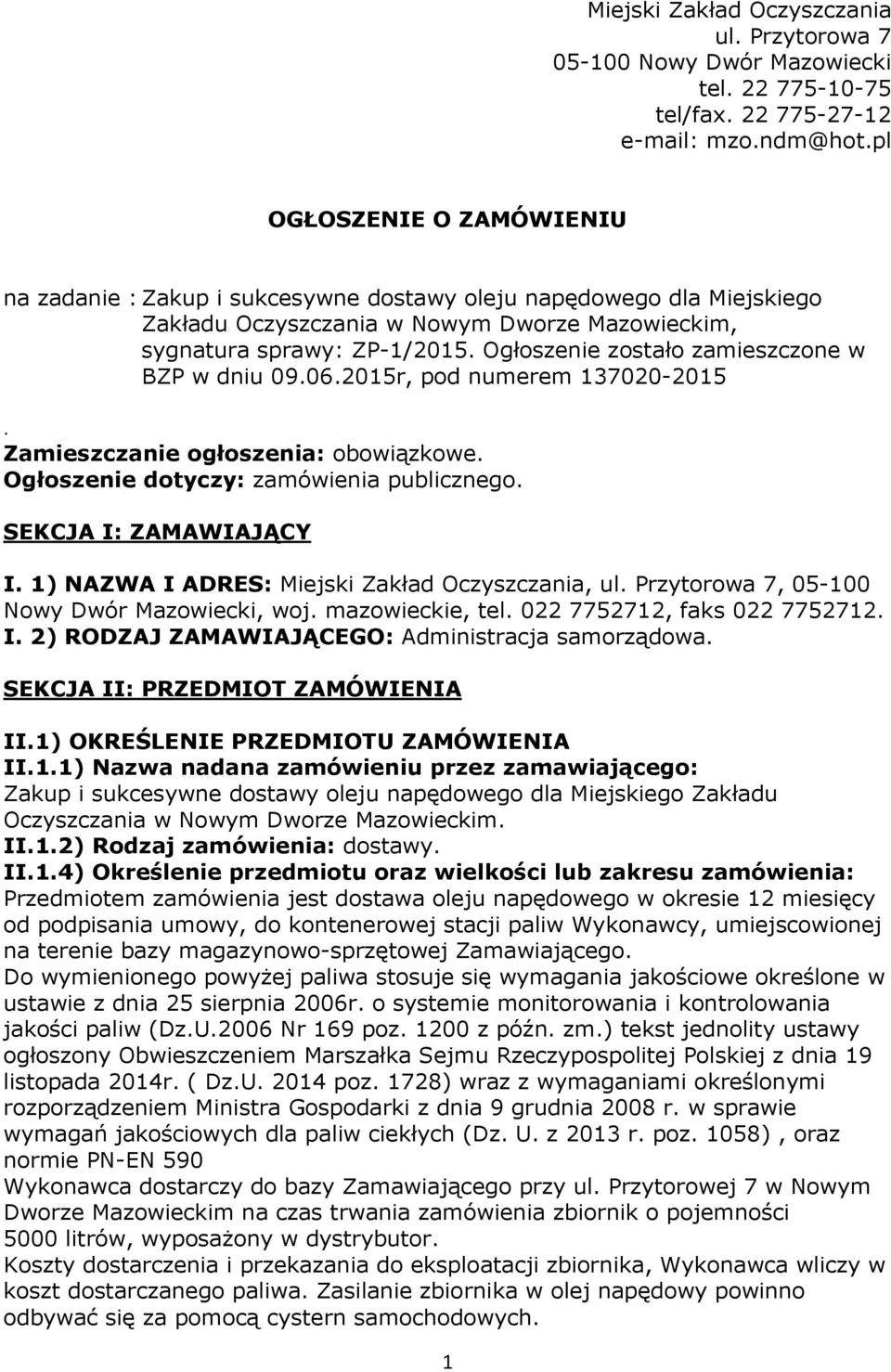 Ogłoszenie zostało zamieszczone w BZP w dniu 09.06.2015r, pod numerem 137020-2015. Zamieszczanie ogłoszenia: obowiązkowe. Ogłoszenie dotyczy: zamówienia publicznego. SEKCJA I: ZAMAWIAJĄCY I.