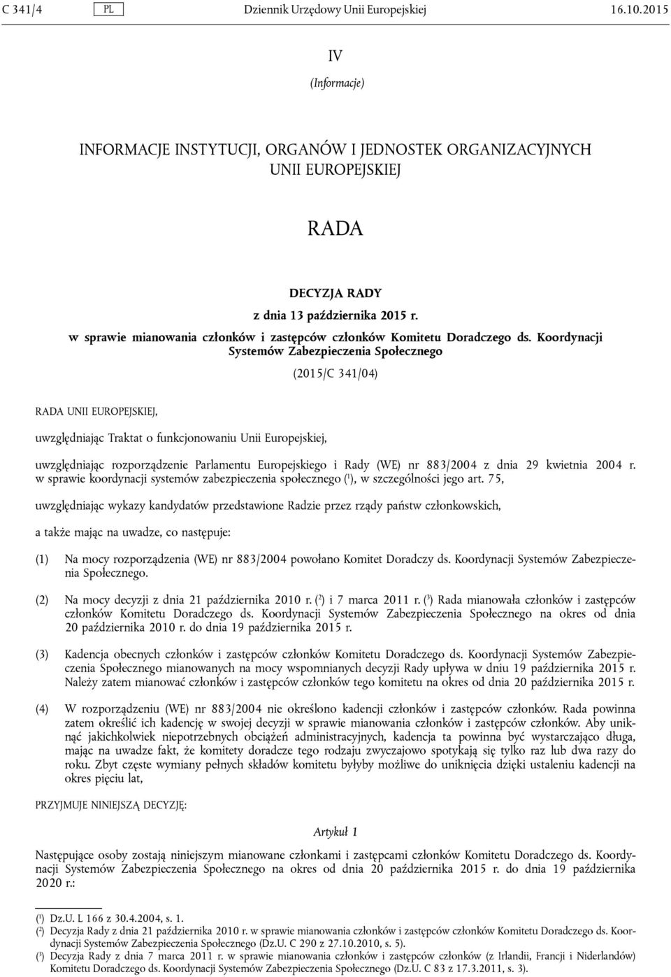 Koordynacji Systemów Zabezpieczenia Społecznego (2015/C 341/04) RADA UNII EUROPEJSKIEJ, uwzględniając Traktat o funkcjonowaniu Unii Europejskiej, uwzględniając rozporządzenie Parlamentu Europejskiego