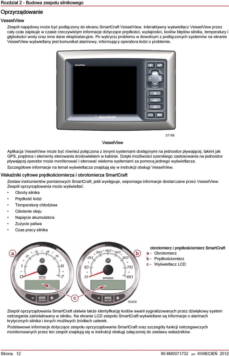 Po wykryciu prolemu w dowolnym z podłączonych systemów n ekrnie VesselView wyświetlny jest komunikt lrmowy, informujący opertor łodzi o prolemie.