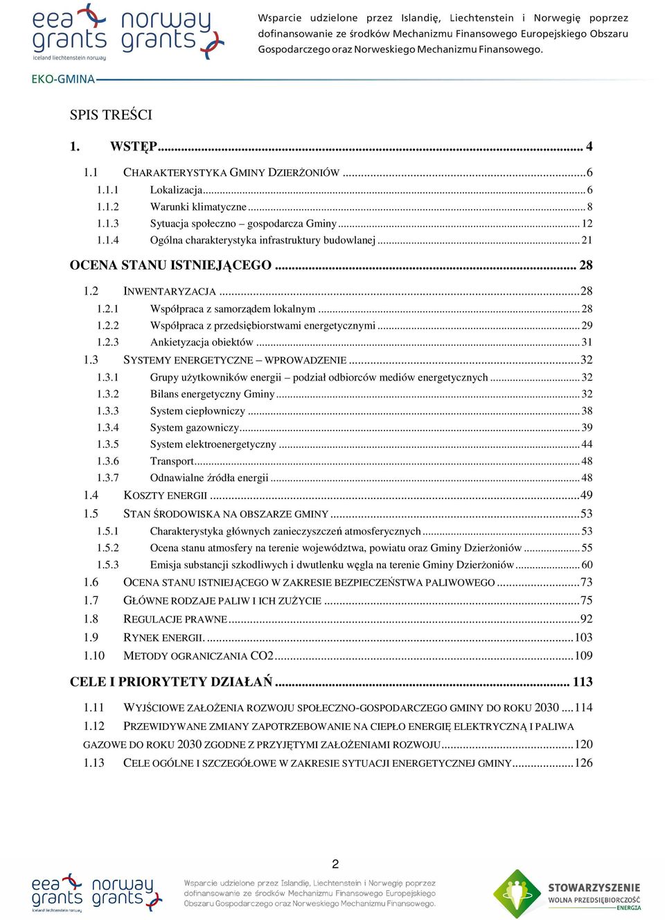 3 SYSTEMY ENERGETYCZNE WPROWADZENIE...32 1.3.1 Grupy użytkowników energii podział odbiorców mediów energetycznych...32 1.3.2 Bilans energetyczny Gminy...32 1.3.3 System ciepłowniczy...38 1.3.4 System gazowniczy.