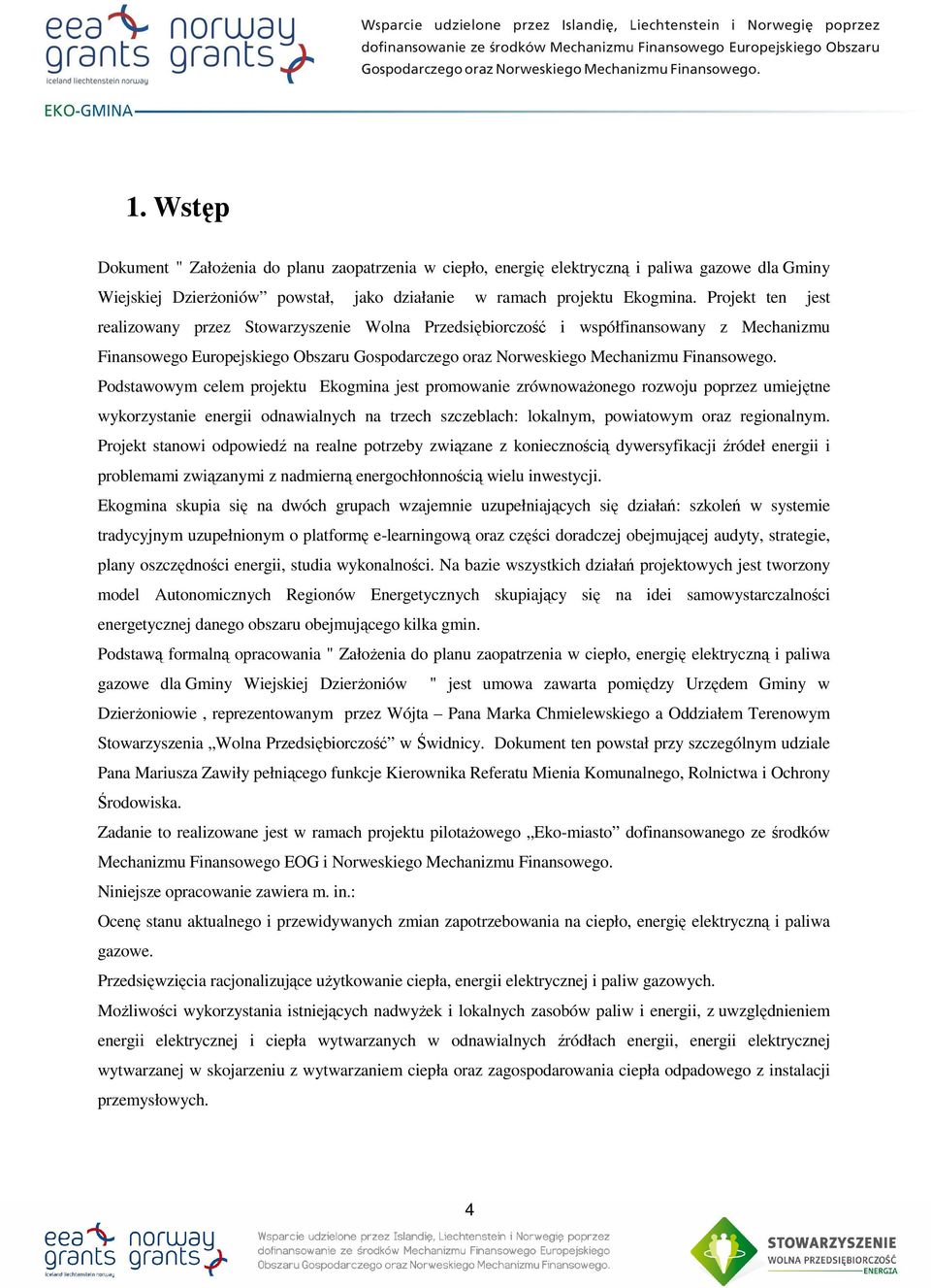 Podstawowym celem projektu Ekogmina jest promowanie zrównoważonego rozwoju poprzez umiejętne wykorzystanie energii odnawialnych na trzech szczeblach: lokalnym, powiatowym oraz regionalnym.