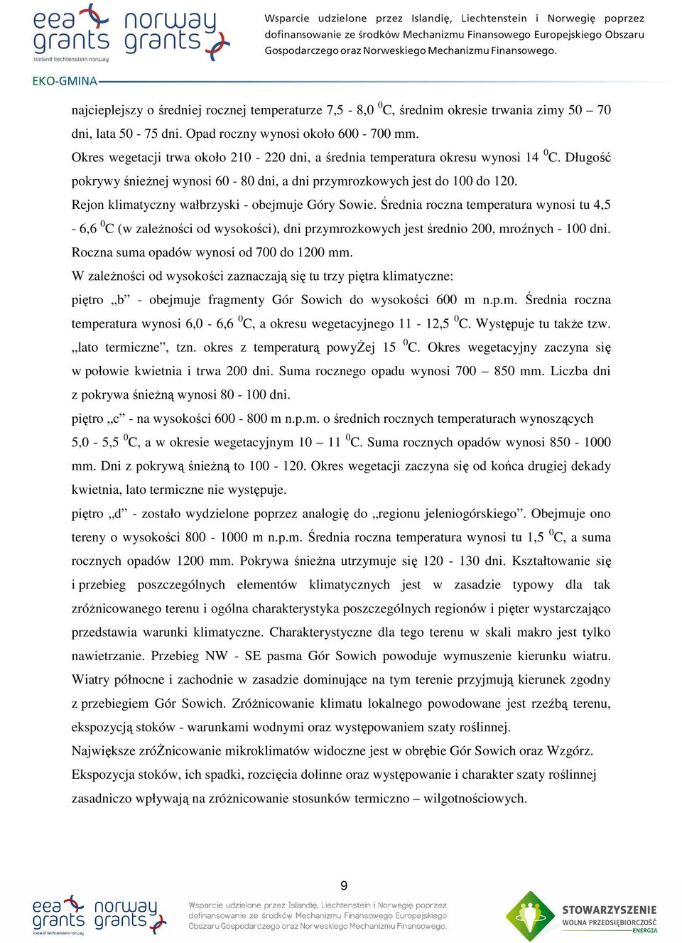 Rejon klimatyczny wałbrzyski - obejmuje Góry Sowie. Średnia roczna temperatura wynosi tu 4,5-6,6 0 C (w zależności od wysokości), dni przymrozkowych jest średnio 200, mroźnych - 100 dni.